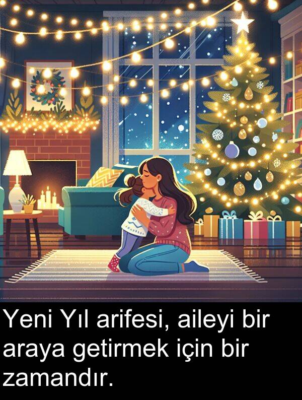 zamandır: Yeni Yıl arifesi, aileyi bir araya getirmek için bir zamandır.