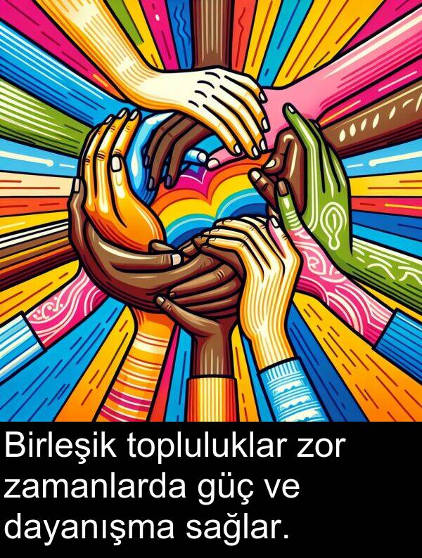 sağlar: Birleşik topluluklar zor zamanlarda güç ve dayanışma sağlar.