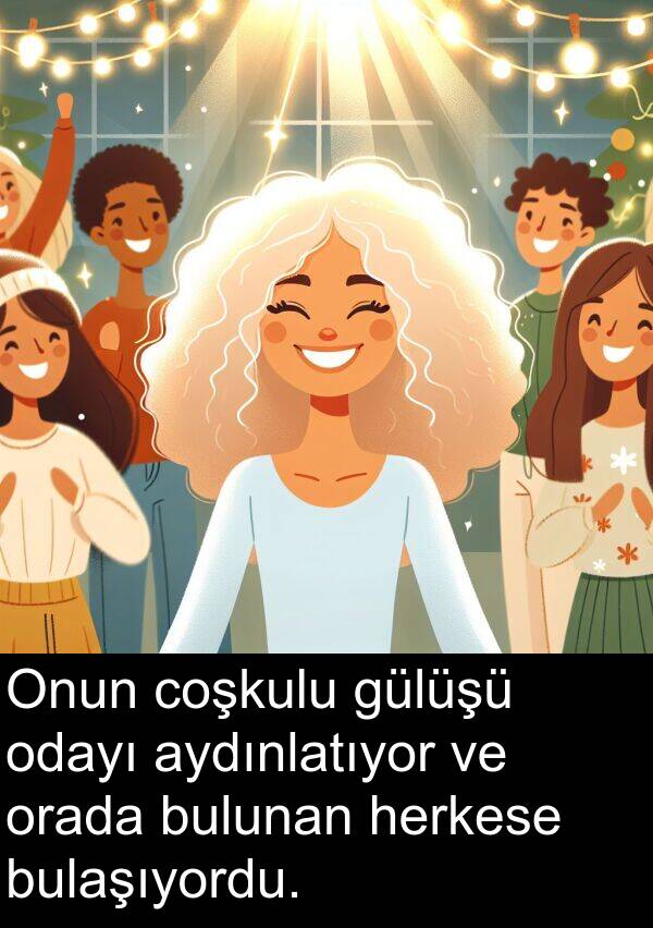 gülüşü: Onun coşkulu gülüşü odayı aydınlatıyor ve orada bulunan herkese bulaşıyordu.