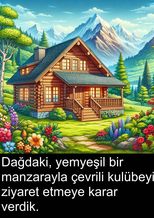 ziyaret: Dağdaki, yemyeşil bir manzarayla çevrili kulübeyi ziyaret etmeye karar verdik.