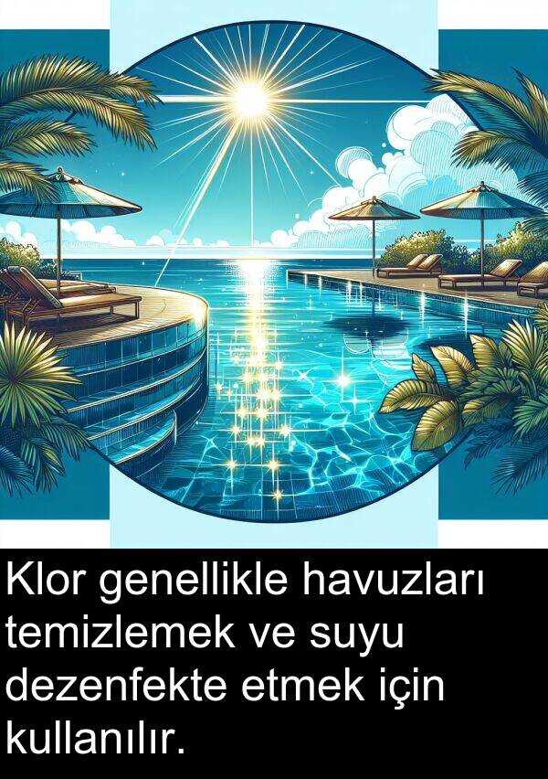 genellikle: Klor genellikle havuzları temizlemek ve suyu dezenfekte etmek için kullanılır.