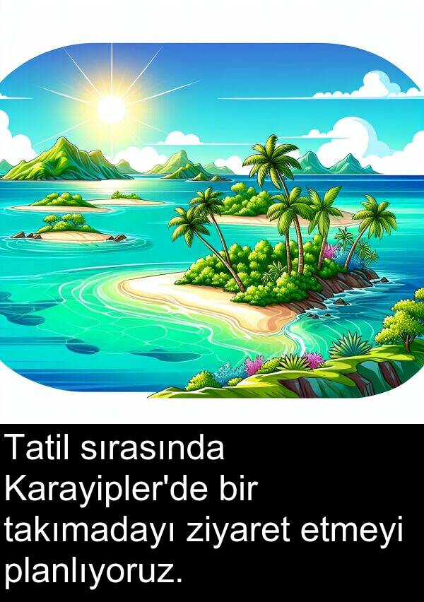ziyaret: Tatil sırasında Karayipler'de bir takımadayı ziyaret etmeyi planlıyoruz.