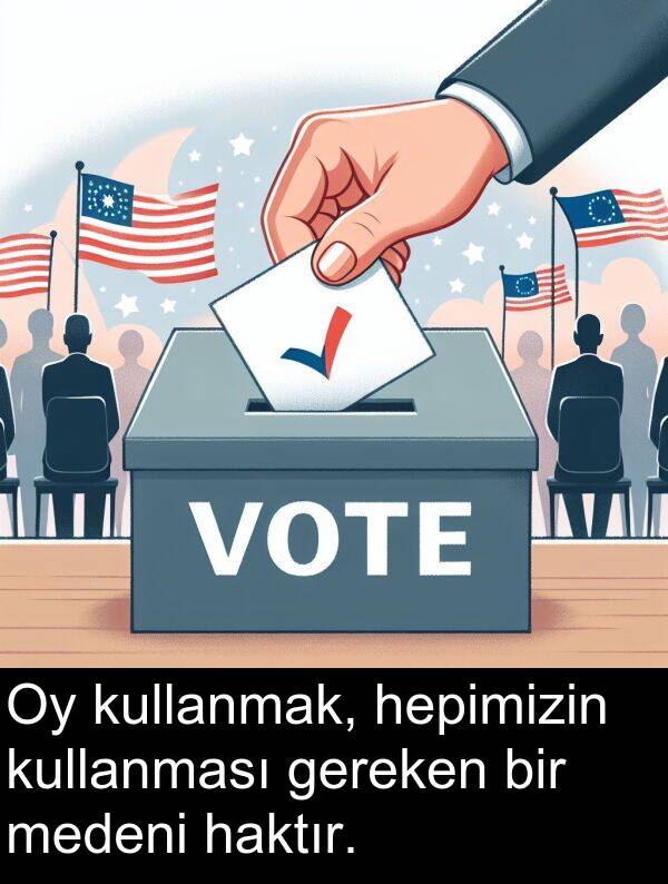 hepimizin: Oy kullanmak, hepimizin kullanması gereken bir medeni haktır.