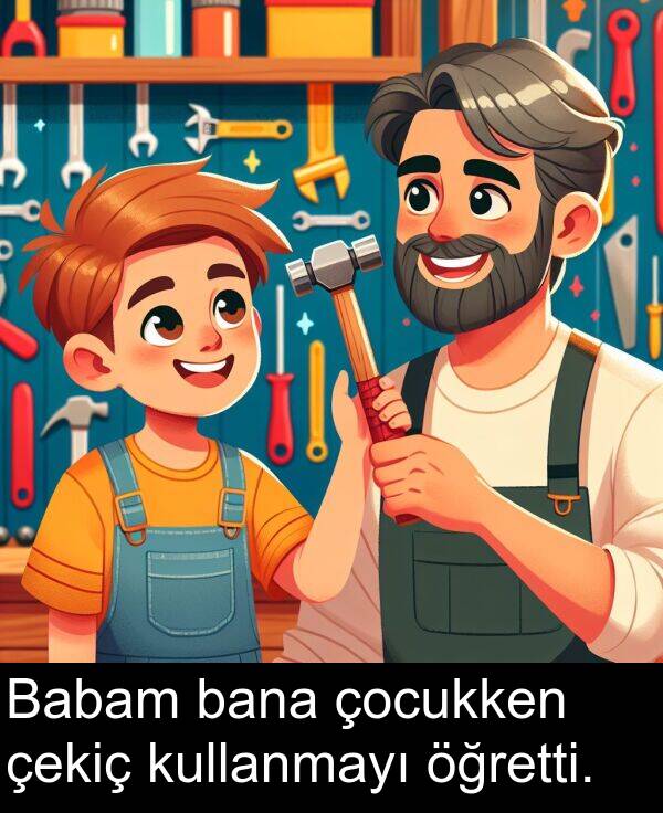 bana: Babam bana çocukken çekiç kullanmayı öğretti.