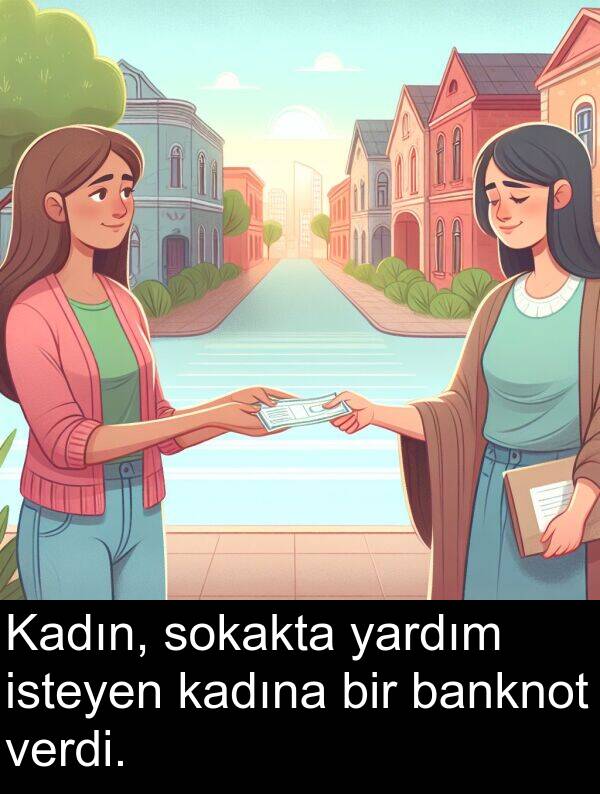 kadına: Kadın, sokakta yardım isteyen kadına bir banknot verdi.