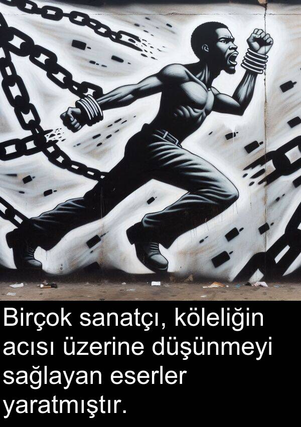 sanatçı: Birçok sanatçı, köleliğin acısı üzerine düşünmeyi sağlayan eserler yaratmıştır.