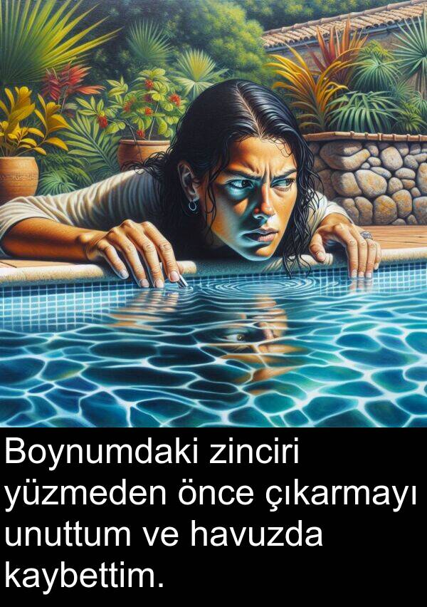 unuttum: Boynumdaki zinciri yüzmeden önce çıkarmayı unuttum ve havuzda kaybettim.