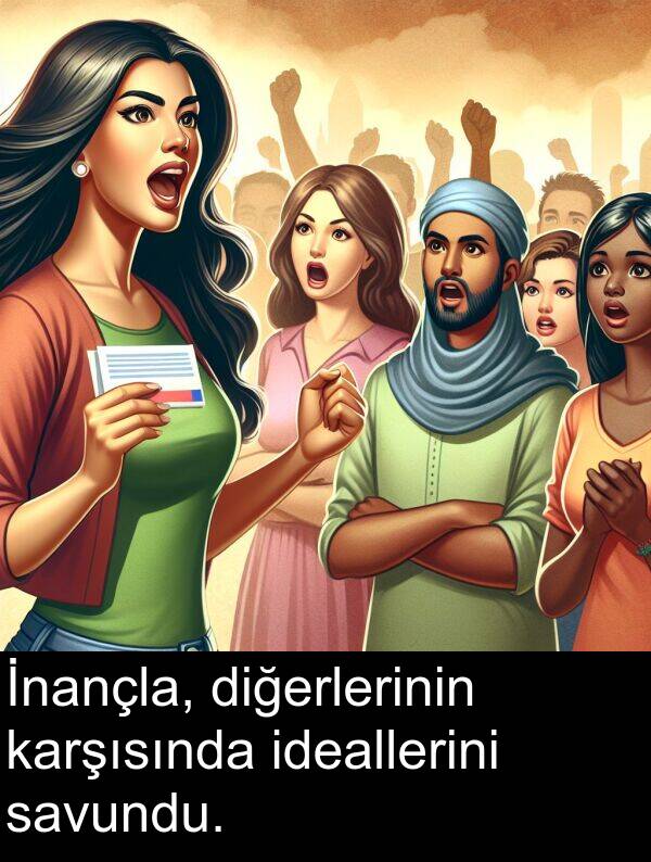 savundu: İnançla, diğerlerinin karşısında ideallerini savundu.
