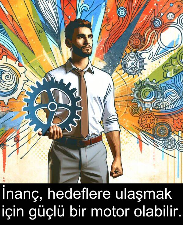 hedeflere: İnanç, hedeflere ulaşmak için güçlü bir motor olabilir.