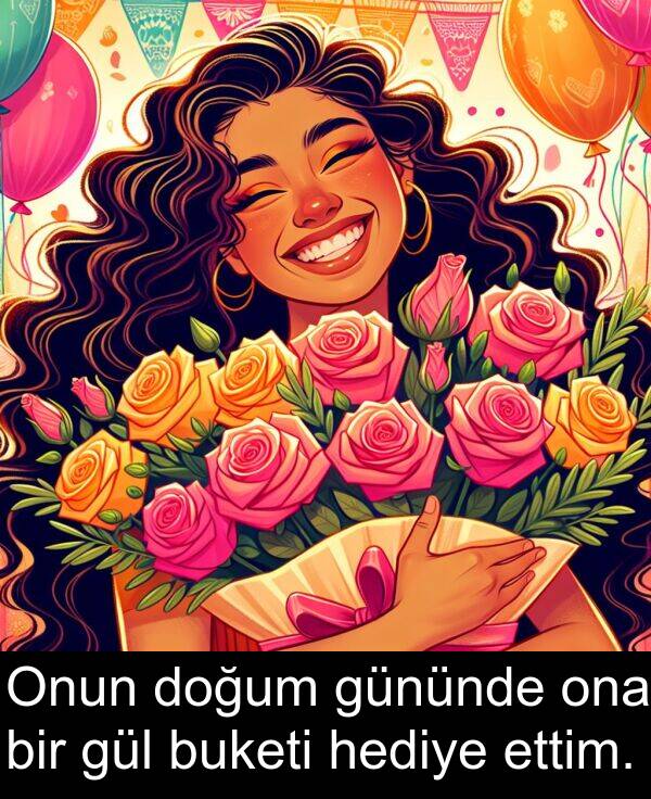buketi: Onun doğum gününde ona bir gül buketi hediye ettim.