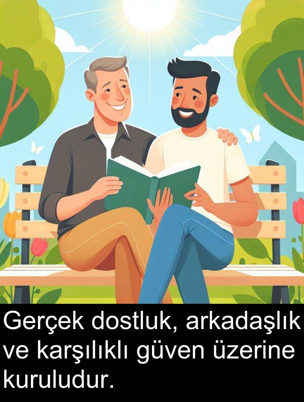 güven: Gerçek dostluk, arkadaşlık ve karşılıklı güven üzerine kuruludur.