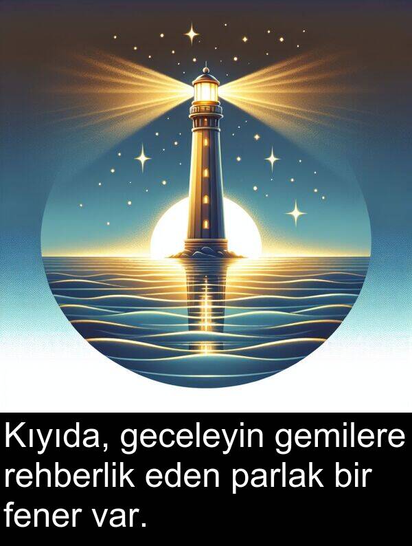 fener: Kıyıda, geceleyin gemilere rehberlik eden parlak bir fener var.