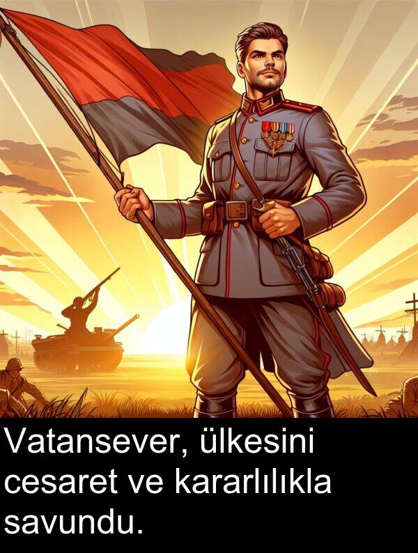 savundu: Vatansever, ülkesini cesaret ve kararlılıkla savundu.