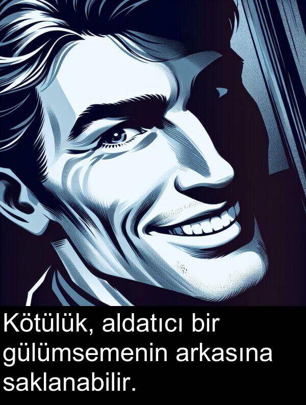 saklanabilir: Kötülük, aldatıcı bir gülümsemenin arkasına saklanabilir.