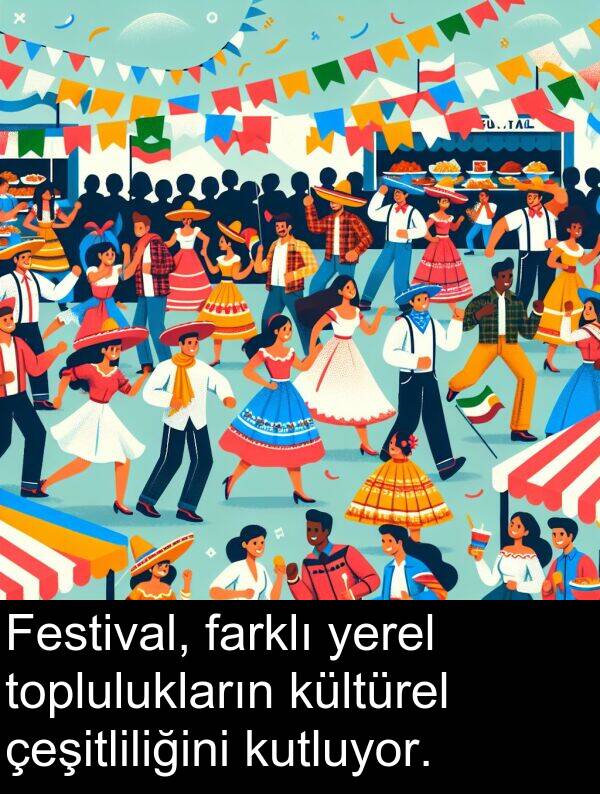 kutluyor: Festival, farklı yerel toplulukların kültürel çeşitliliğini kutluyor.