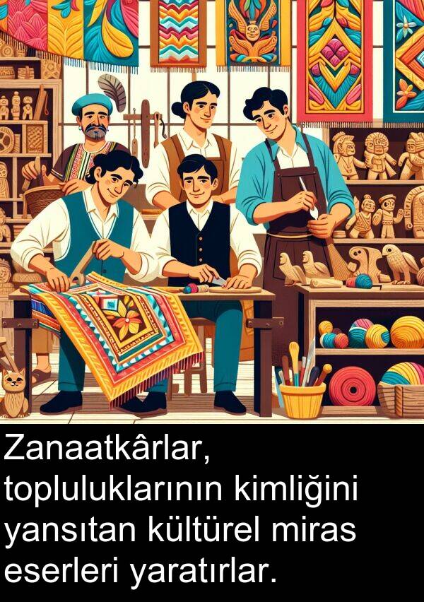 yansıtan: Zanaatkârlar, topluluklarının kimliğini yansıtan kültürel miras eserleri yaratırlar.