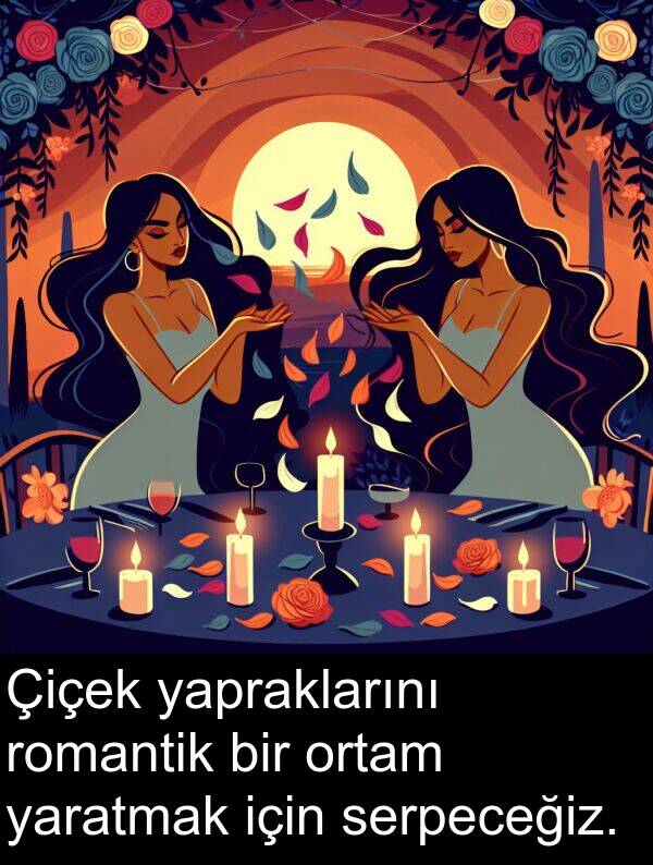 yaratmak: Çiçek yapraklarını romantik bir ortam yaratmak için serpeceğiz.