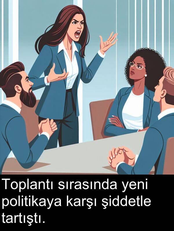 sırasında: Toplantı sırasında yeni politikaya karşı şiddetle tartıştı.