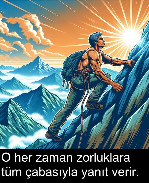 yanıt: O her zaman zorluklara tüm çabasıyla yanıt verir.