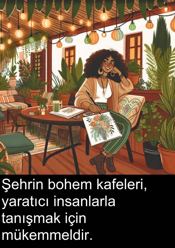 yaratıcı: Şehrin bohem kafeleri, yaratıcı insanlarla tanışmak için mükemmeldir.