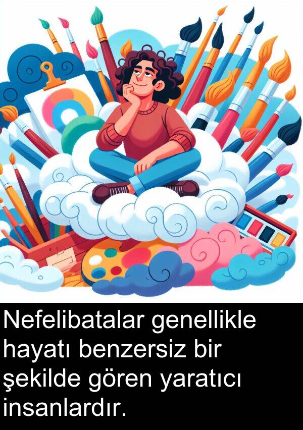 genellikle: Nefelibatalar genellikle hayatı benzersiz bir şekilde gören yaratıcı insanlardır.