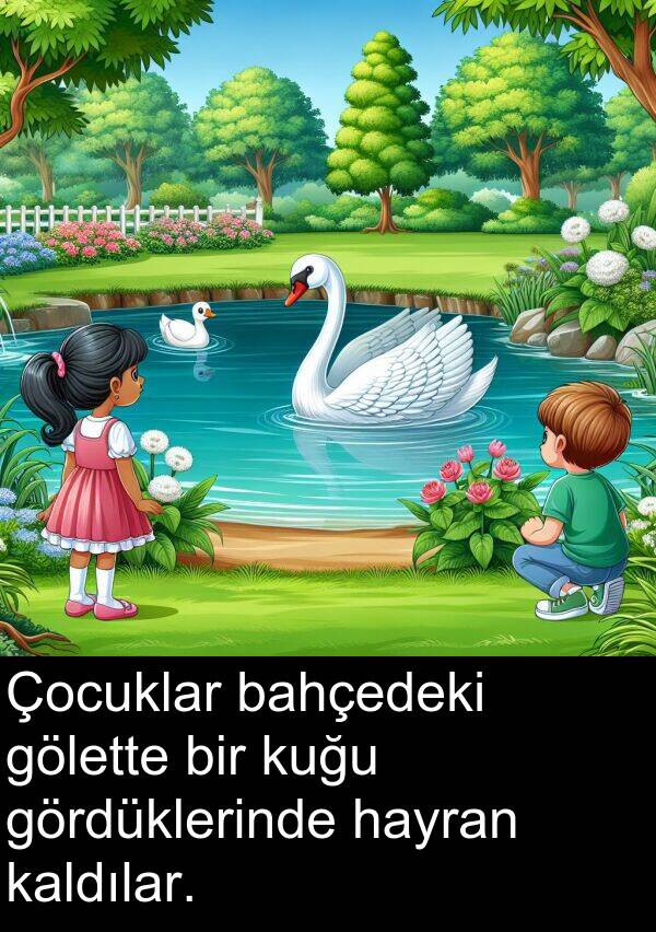 kaldılar: Çocuklar bahçedeki gölette bir kuğu gördüklerinde hayran kaldılar.