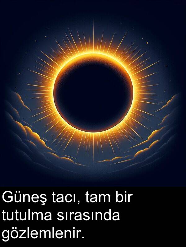 sırasında: Güneş tacı, tam bir tutulma sırasında gözlemlenir.