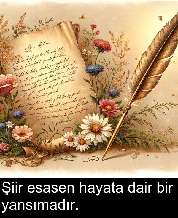 hayata: Şiir esasen hayata dair bir yansımadır.