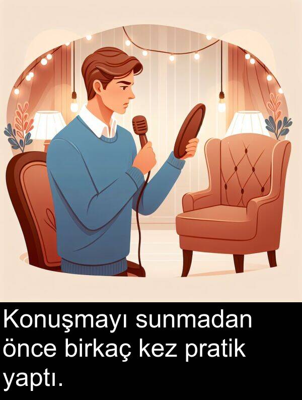 yaptı: Konuşmayı sunmadan önce birkaç kez pratik yaptı.
