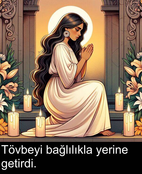 getirdi: Tövbeyi bağlılıkla yerine getirdi.