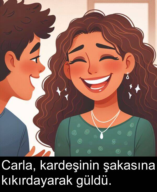 güldü: Carla, kardeşinin şakasına kıkırdayarak güldü.