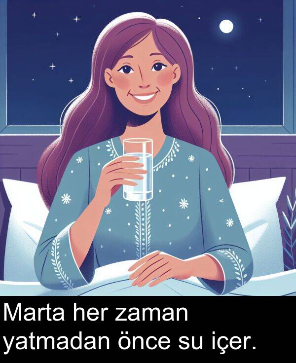 zaman: Marta her zaman yatmadan önce su içer.