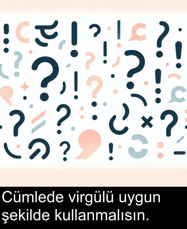 virgülü: Cümlede virgülü uygun şekilde kullanmalısın.