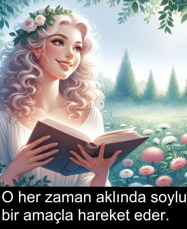aklında: O her zaman aklında soylu bir amaçla hareket eder.