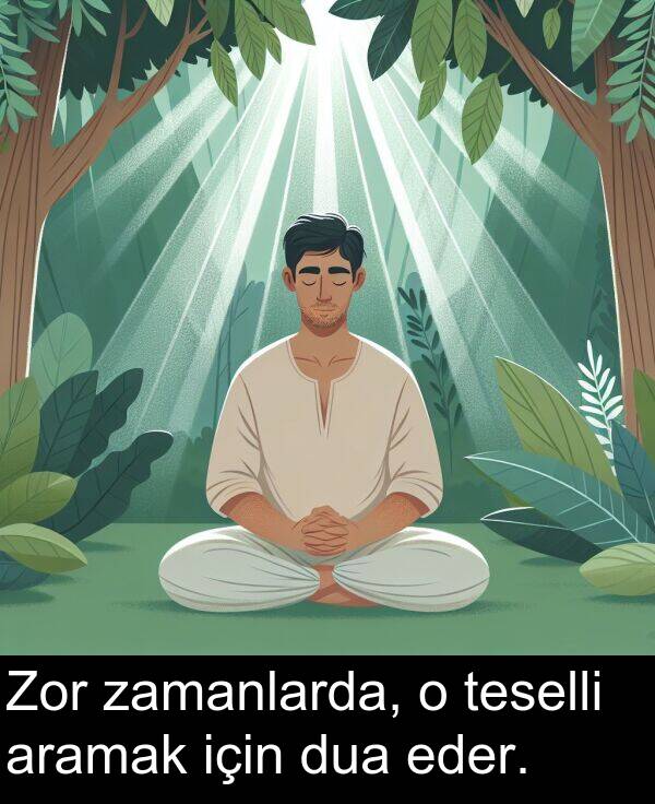 zamanlarda: Zor zamanlarda, o teselli aramak için dua eder.