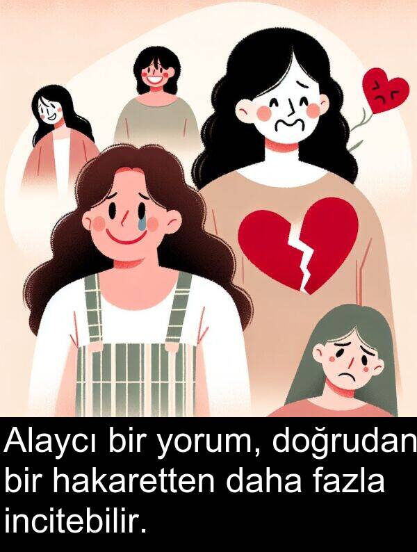 fazla: Alaycı bir yorum, doğrudan bir hakaretten daha fazla incitebilir.