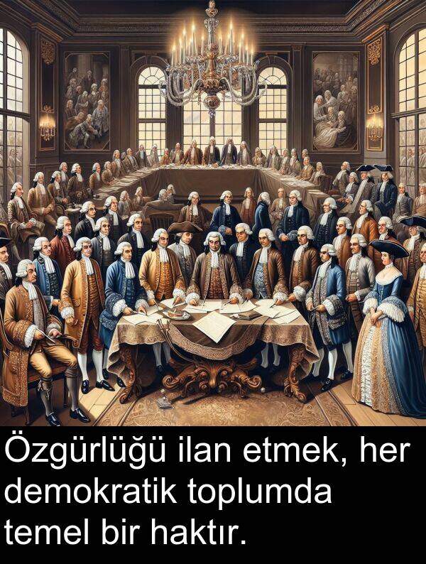 haktır: Özgürlüğü ilan etmek, her demokratik toplumda temel bir haktır.