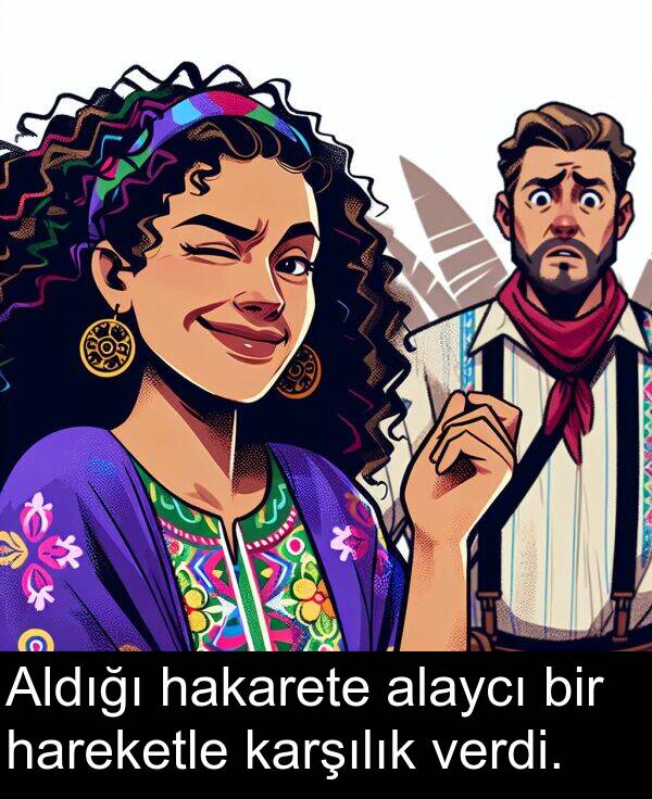verdi: Aldığı hakarete alaycı bir hareketle karşılık verdi.