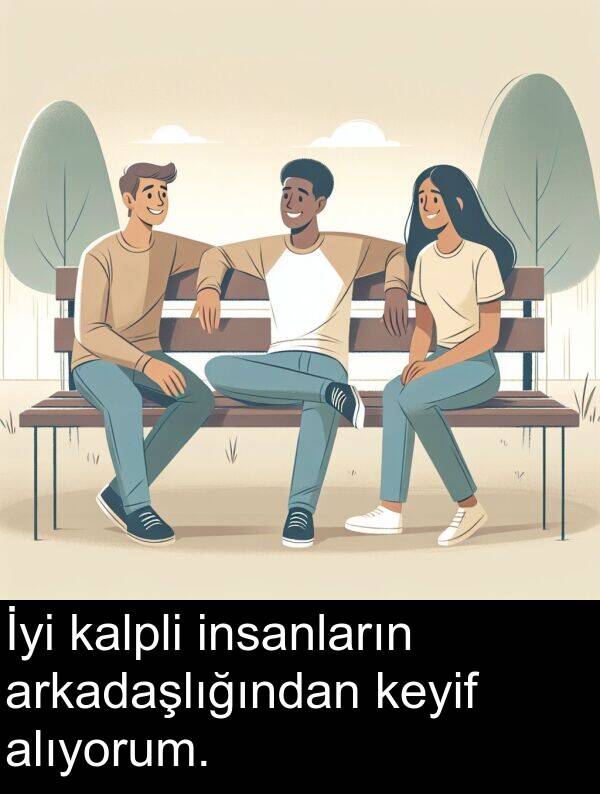 kalpli: İyi kalpli insanların arkadaşlığından keyif alıyorum.
