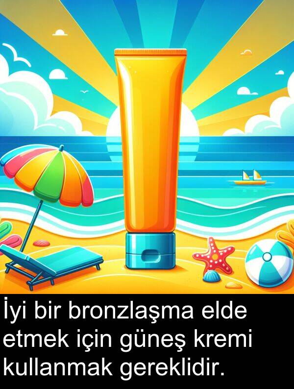 gereklidir: İyi bir bronzlaşma elde etmek için güneş kremi kullanmak gereklidir.