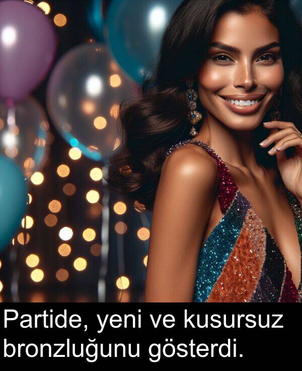 bronzluğunu: Partide, yeni ve kusursuz bronzluğunu gösterdi.