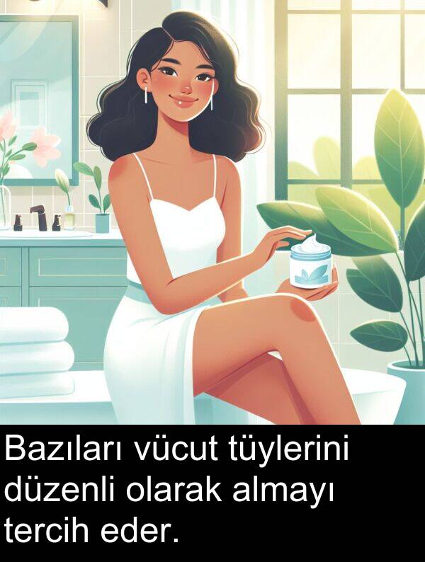 vücut: Bazıları vücut tüylerini düzenli olarak almayı tercih eder.