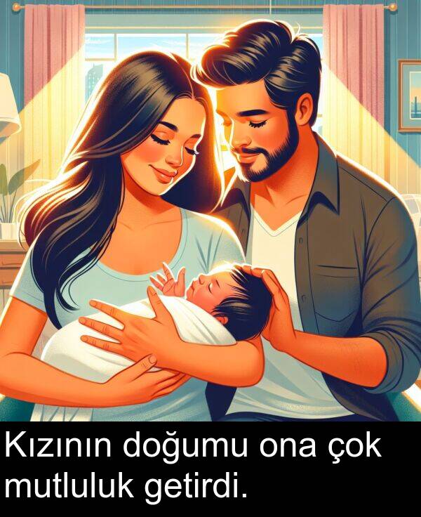 getirdi: Kızının doğumu ona çok mutluluk getirdi.