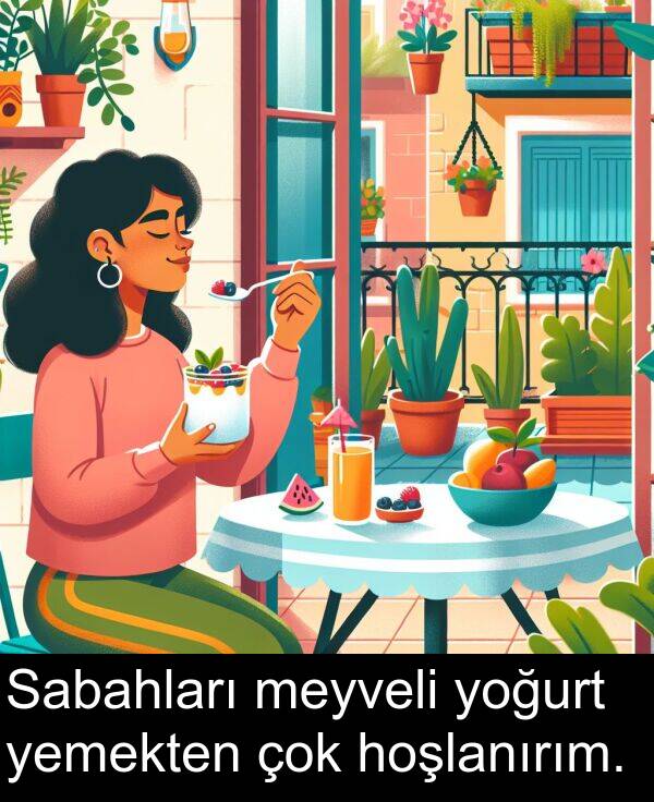 yemekten: Sabahları meyveli yoğurt yemekten çok hoşlanırım.