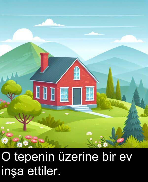 inşa: O tepenin üzerine bir ev inşa ettiler.