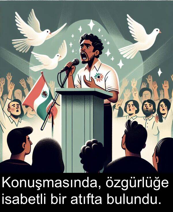 isabetli: Konuşmasında, özgürlüğe isabetli bir atıfta bulundu.