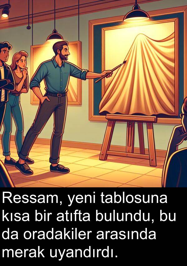 uyandırdı: Ressam, yeni tablosuna kısa bir atıfta bulundu, bu da oradakiler arasında merak uyandırdı.