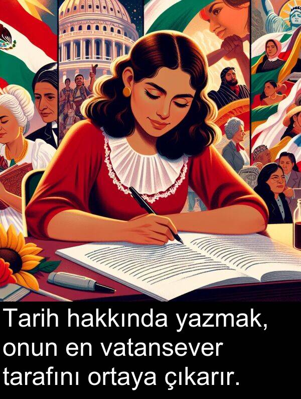 çıkarır: Tarih hakkında yazmak, onun en vatansever tarafını ortaya çıkarır.