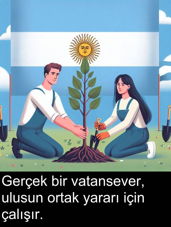 yararı: Gerçek bir vatansever, ulusun ortak yararı için çalışır.