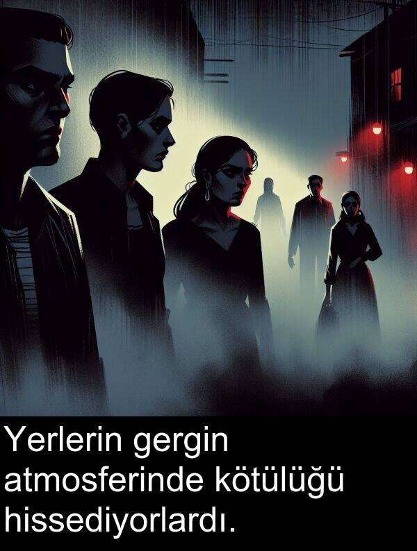 kötülüğü: Yerlerin gergin atmosferinde kötülüğü hissediyorlardı.